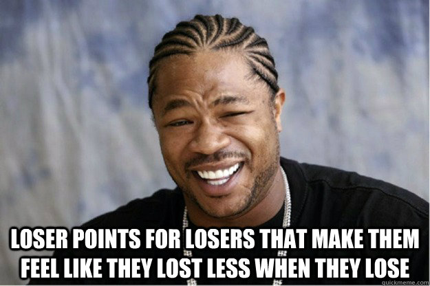  Loser points for losers that make them feel like they lost less when they lose  Shakesspear Yo dawg
