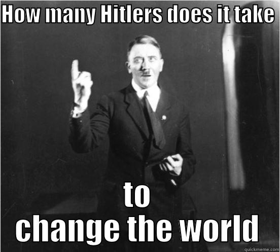 HOW MANY HITLERS DOES IT TAKE  TO CHANGE THE WORLD Misc