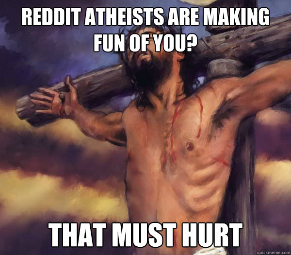 Reddit atheists are making fun of you? that must hurt Caption 3 goes here - Reddit atheists are making fun of you? that must hurt Caption 3 goes here  Suave Jesus