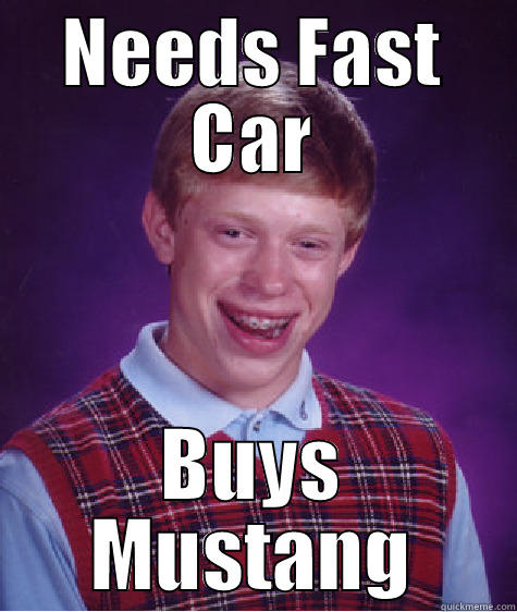 NEEDS FAST CAR BUYS MUSTANG Bad Luck Brian