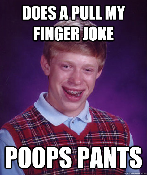 does a pull my finger joke poops pants  Bad Luck Brian
