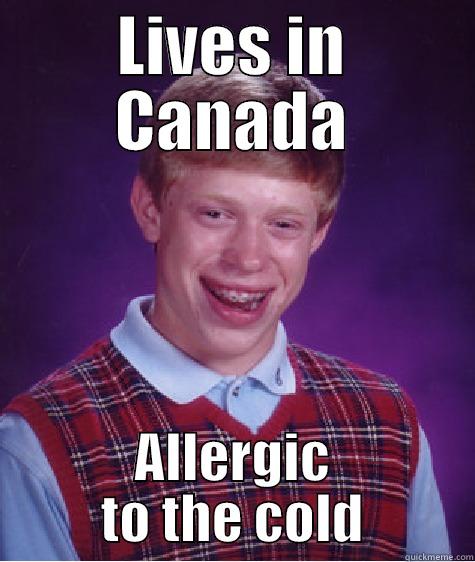 LIVES IN CANADA ALLERGIC TO THE COLD Bad Luck Brian