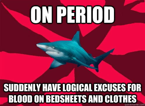 On period suddenly have logical excuses for blood on bedsheets and clothes - On period suddenly have logical excuses for blood on bedsheets and clothes  Self-Injury Shark