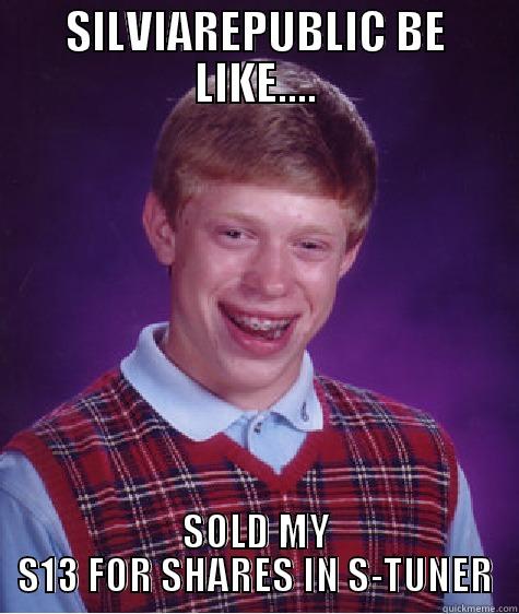 SILVIAREPUBLIC BE LIKE.... SOLD MY S13 FOR SHARES IN S-TUNER Bad Luck Brian