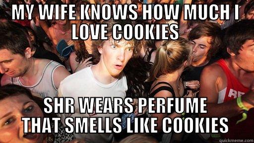MY WIFE KNOWS HOW MUCH I LOVE COOKIES SHR WEARS PERFUME THAT SMELLS LIKE COOKIES Sudden Clarity Clarence