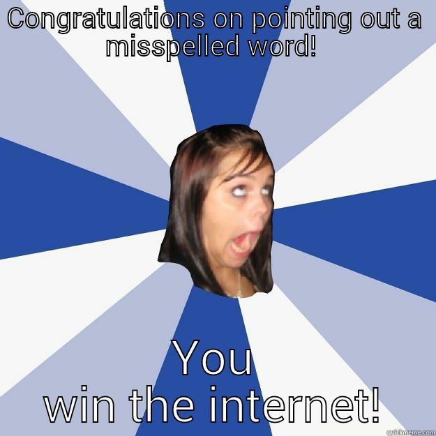 CONGRATULATIONS ON POINTING OUT A MISSPELLED WORD!  YOU WIN THE INTERNET! Annoying Facebook Girl