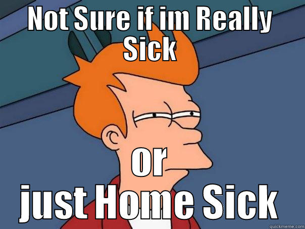 NOT SURE IF IM REALLY SICK OR JUST HOME SICK Futurama Fry
