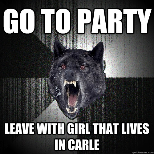 go to party leave with girl that lives in carle  Insanity Wolf