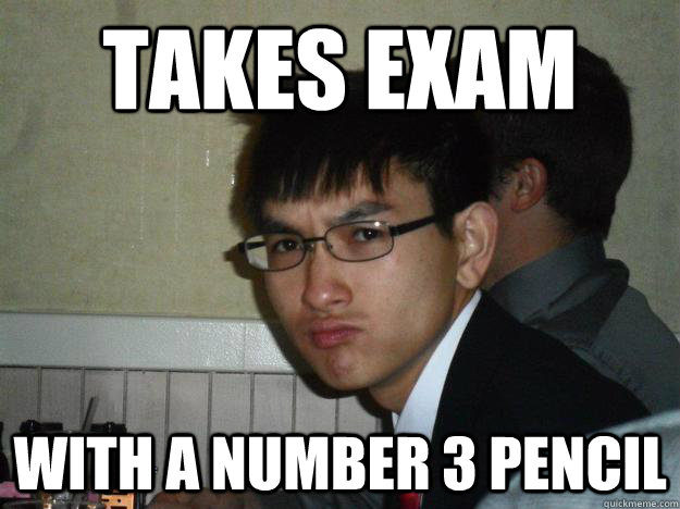 takes exam with a number 3 pencil  