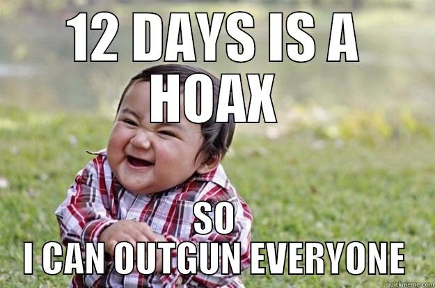 12 DAYS IS A HOAX SO I CAN OUTGUN EVERYONE Evil Toddler