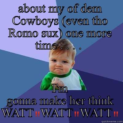 ABOUT MY OF DEM COWBOYS (EVEN THO ROMO SUX) ONE MORE TIME . . . .  I'M GONNA MAKE HER THINK WATT‼️WATT‼️WATT‼️ Success Kid