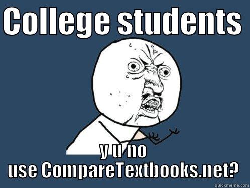 COLLEGE STUDENTS  Y U NO USE COMPARETEXTBOOKS.NET? Y U No