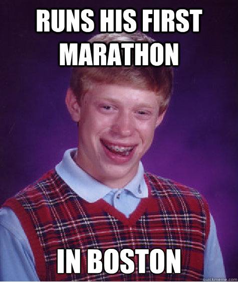 Runs his first marathon in Boston  Bad Luck Brian