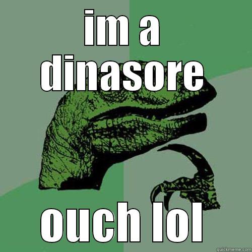 IM A DINASORE OUCH LOL Philosoraptor