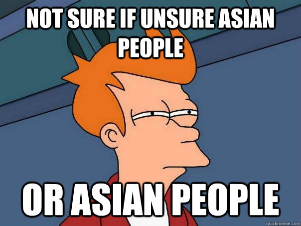 Not sure if unsure asian people or asian people - Not sure if unsure asian people or asian people  Futurama Fry