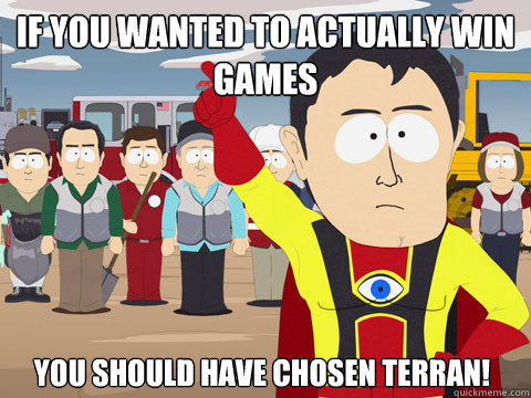 if you wanted to actually win games you should have chosen Terran!  Captain Hindsight