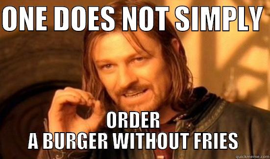 ONE DOES NOT SIMPLY  ORDER A BURGER WITHOUT FRIES Boromir