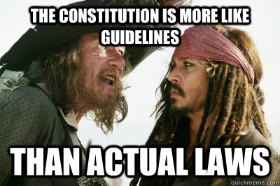 The constitution is more like guidelines than actual laws - The constitution is more like guidelines than actual laws  The Pirate Code