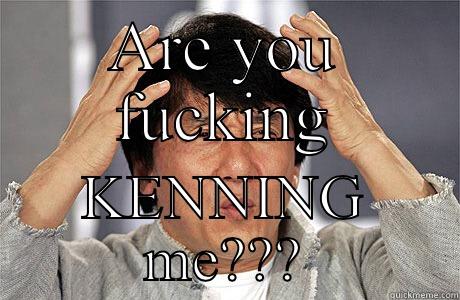 Kenning me??? - ARE YOU FUCKING KENNING ME??? EPIC JACKIE CHAN