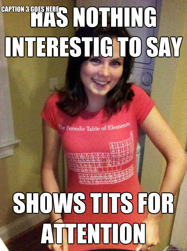 has nothing interestig to say shows tits for attention Caption 3 goes here - has nothing interestig to say shows tits for attention Caption 3 goes here  Needy Reddit Girl