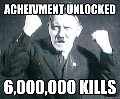 acheivment unlocked 6,000,000 kills - acheivment unlocked 6,000,000 kills  Furious Hitler