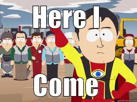 HERE I COME Captain Hindsight