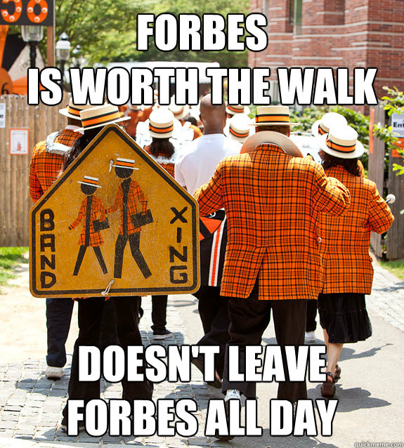 Forbes
is worth the walk Doesn't leave Forbes all day  Princeton Problems