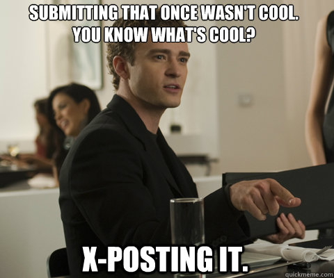 Submitting that once wasn't cool.
You know what's cool? X-posting it.  timbernetwork