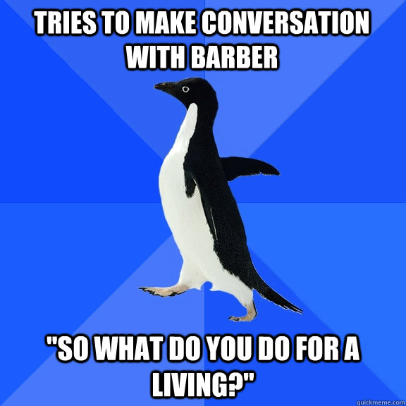 Tries to make conversation with barber 