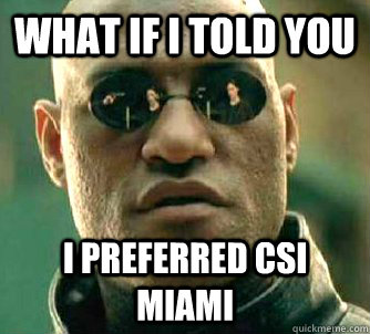 What if I told You I preferred CSI Miami  Matrix Morpheus