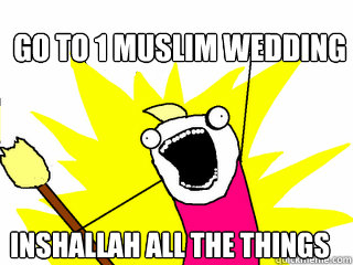 go to 1 muslim wedding Inshallah all the things   All The Things
