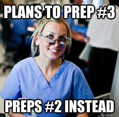 PLANS TO PREP #3 PREPS #2 Instead  overworked dental student