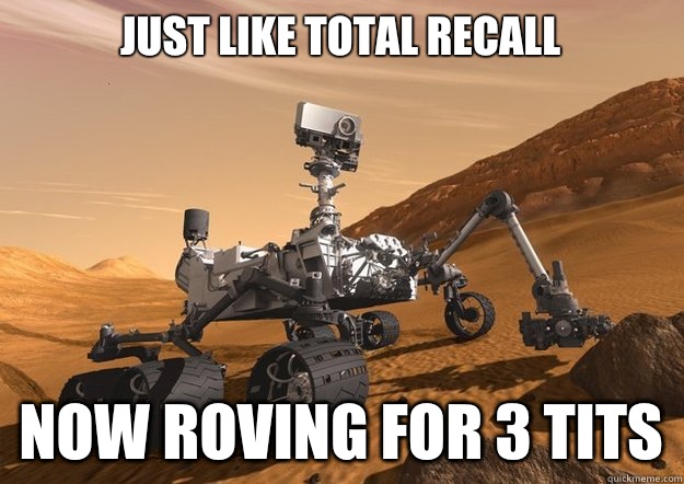 Just like Total Recall Now roving for 3 tits - Just like Total Recall Now roving for 3 tits  Bad Luck Curiosity Rover