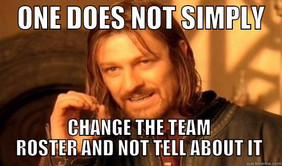 Team Roster -    ONE DOES NOT SIMPLY    CHANGE THE TEAM ROSTER AND NOT TELL ABOUT IT Boromir