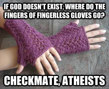 If God doesn't exist, where do the fingers of fingerless gloves go? Checkmate, Atheists - If God doesn't exist, where do the fingers of fingerless gloves go? Checkmate, Atheists  Misc