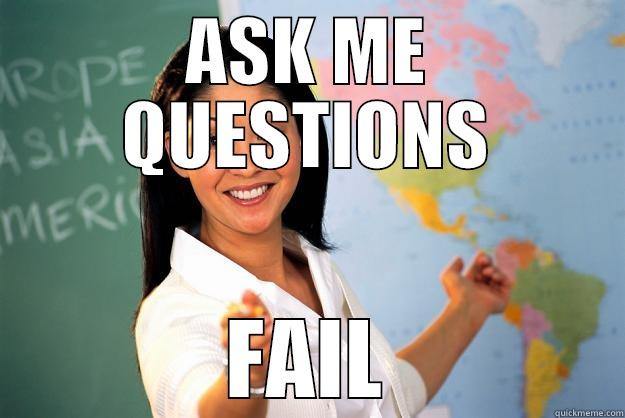 ASK ME QUESTIONS FAIL Unhelpful High School Teacher