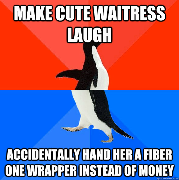 make cute waitress laugh accidentally hand her a fiber one wrapper instead of money  Socially Awesome Awkward Penguin