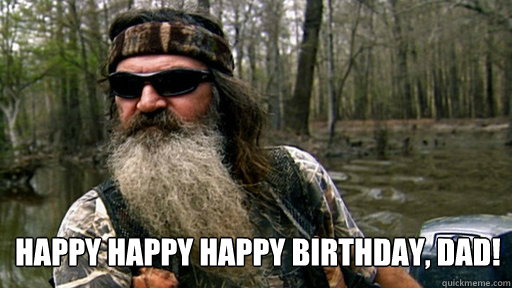 Happy Happy Happy Birthday, Dad!  - Happy Happy Happy Birthday, Dad!   Phil duck dynasty