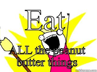 EAT ALL THE PEANUT BUTTER THINGS All The Things