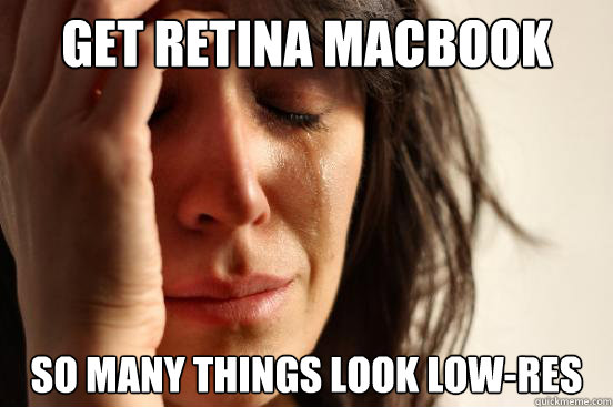 Get Retina Macbook so many things look low-res  First World Problems