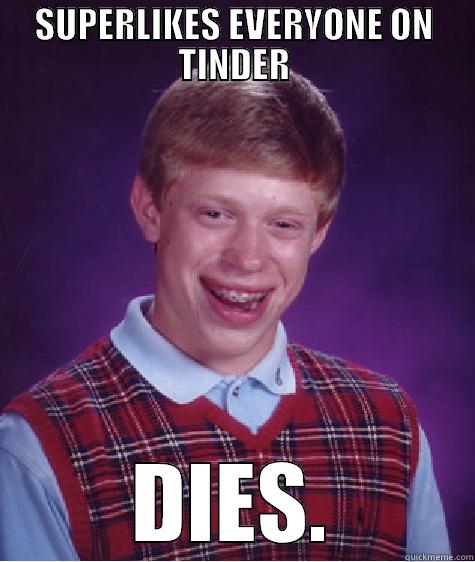 SUPERLIKES EVERYONE ON TINDER DIES. Bad Luck Brian