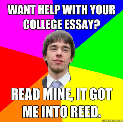 Want help with your college essay? Read mine, it got me into Reed. - Want help with your college essay? Read mine, it got me into Reed.  Patronizing and Reproachful Senior