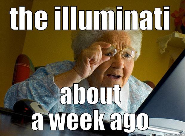 THE ILLUMINATI ABOUT A WEEK AGO Grandma finds the Internet