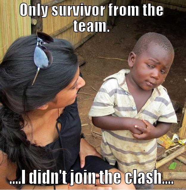 ONLY SURVIVOR FROM THE TEAM. ....I DIDN'T JOIN THE CLASH.... Skeptical Third World Kid