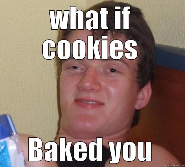 WHAT IF COOKIES BAKED YOU 10 Guy
