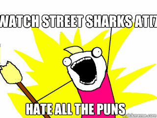 Watch Street sharks at[7] hate all the puns  All The Things