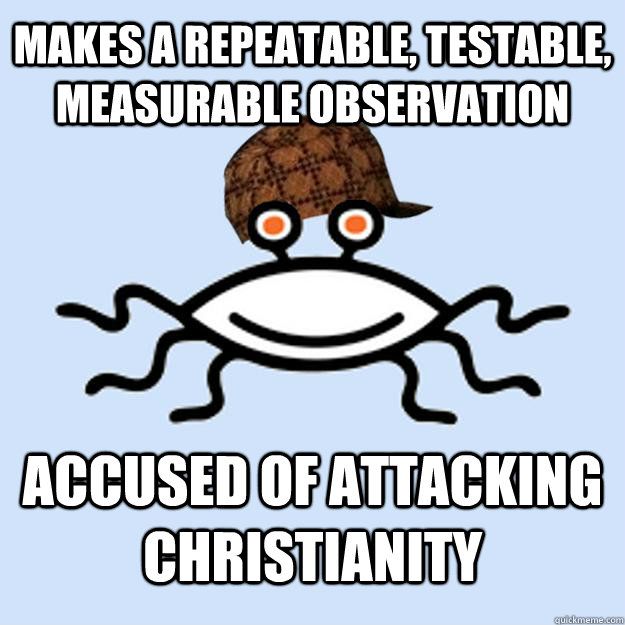 Makes a repeatable, testable, measurable observation Accused of attacking Christianity  Scumbag rAtheism