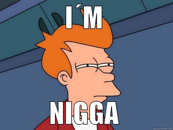 I´M NIGGA Futurama Fry