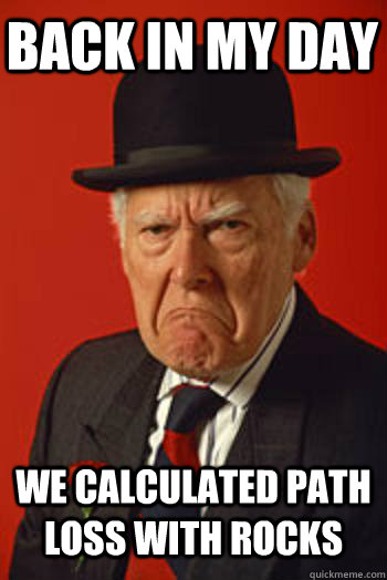 BACK IN MY DAY WE CALCULATED PATH LOSS WITH ROCKS   Pissed old guy