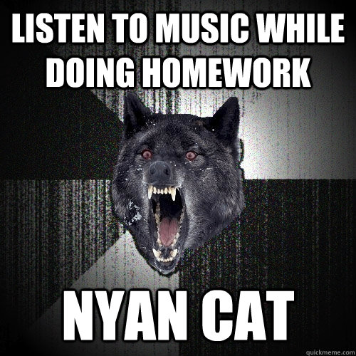 Listen to music while doing homework Nyan cat  Insanity Wolf